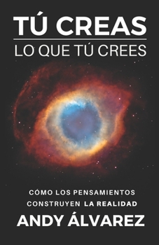 Paperback Tú Creas lo que Tú Crees: Cómo los pensamientos construyen la realidad [Spanish] Book