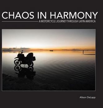 Hardcover Chaos In Harmony: A Motorcycle Journey Through Latin America Book