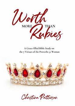 Worth More Than Rubies: A Grace-filled Bible Study on the 7 Virtues of the Proverbs 31 Woman