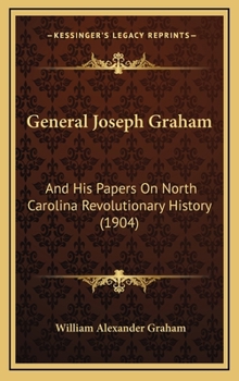 Hardcover General Joseph Graham: And His Papers On North Carolina Revolutionary History (1904) Book