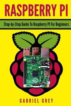 Paperback Raspberry Pi: Step-By-Step Guide to Raspberry Pi for Beginners Book
