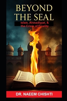 BEYOND THE SEAL: Islam, Ahmadiyyat, and the Crisis of Finality