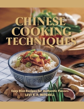Paperback Chinese Cooking Techniques: Easy Rice Recipes for Authentic Flavors - Levi K.P. Mitchell Book