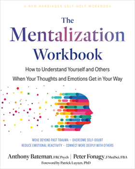 The Mentalization Workbook: How to Understand Yourself and Others When Your Thoughts and Emotions Get in Your Way