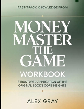 Fast-Track Knowledge From Money Master the Game: Structured Application to the Core Insights