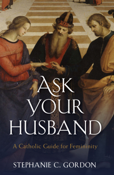 Hardcover Ask Your Husband: A Catholic Guide to Femininity Book