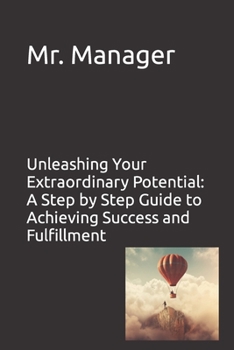 Paperback Unleashing Your Extraordinary Potential: A Step by Step Guide to Achieving Success and Fulfillment Book