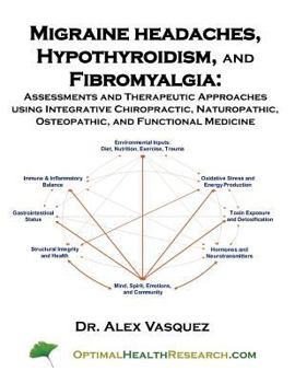 Paperback Migraine Headaches, Hypothyroidism, and Fibromyalgia: Assessments and Therapeutic Approaches using Integrative Chiropractic, Naturopathic, Osteopathic Book