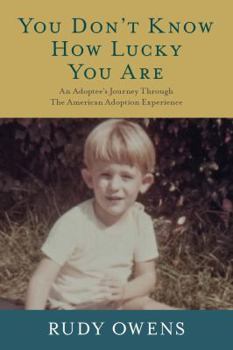 Paperback You Don't Know How Lucky You Are: An Adoptee's Journey Through The American Adoption Experience Book
