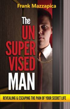 Paperback Unsupervised Man: Revealing & Escaping the Pain of Your Secret Life Book