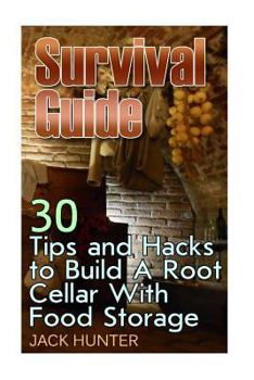 Paperback Survival Guide: 30 Tips and Hacks to Build A Root Cellar With Food Storage: (Survival Guide, Survival Gear) Book