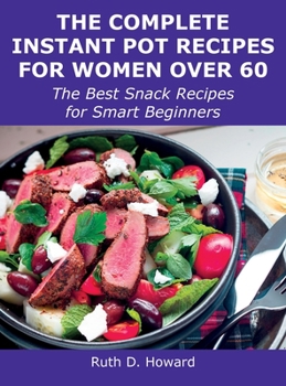Hardcover The Complete Instant Pot Recipes for Women Over 60: The Best Snack Recipes for Smart Beginners Book