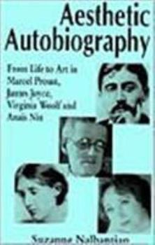 Paperback Aesthetic Autobiography: From Life to Art in Marcel Proust, James Joyce, Virginia Woolf and Anais Nin Book