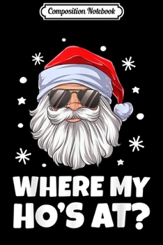 Paperback Composition Notebook: Where My Ho's At Funny Inappropriate Christmas Men Santa Journal/Notebook Blank Lined Ruled 6x9 100 Pages Book