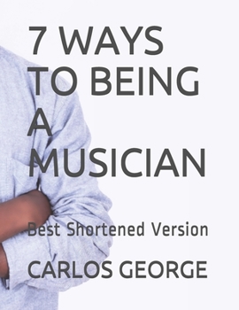 7 WAYS TO BEING A MUSICIAN: Best Shortened Version