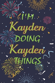 Paperback I'm Kayden Doing Kayden Things Notebook Birthday Gift: Personalized Name Journal Writing Notebook For boys and men, 100 Pages, 6x9, Soft Cover, Matte Book