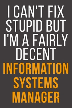I Can't Fix Stupid But I'm A Fairly Decent Information Systems Manager: Funny Blank Lined Notebook For Coworker, Boss & Friend