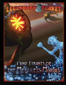 Legendary Planet: Mind Tyrants of the Merciless Moons (Tales of the Valiant)