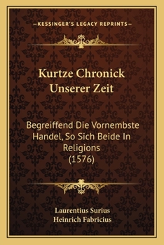Paperback Kurtze Chronick Unserer Zeit: Begreiffend Die Vornembste Handel, So Sich Beide In Religions (1576) [German] Book