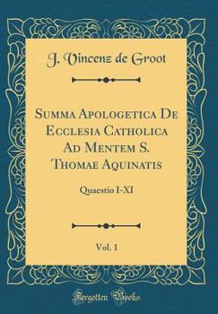 Hardcover Summa Apologetica de Ecclesia Catholica Ad Mentem S. Thomae Aquinatis, Vol. 1: Quaestio I-XI (Classic Reprint) [Latin] Book