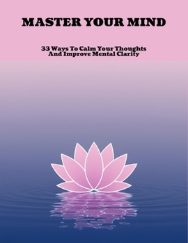 Paperback Master Your Mind: 33 Ways To Calm Your Thoughts And Improve Mental Clarity Book