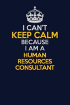 Paperback I Can't Keep Calm Because I Am A Human Resources Consultant: Career journal, notebook and writing journal for encouraging men, women and kids. A frame Book