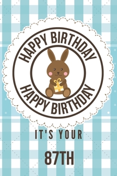 Happy Birthday Happy Birthday It's Your 87th: 87th Birthday Gift / Birthday Journal / Notebook / Diary / Unique Greeting & Birthday Card Alternative