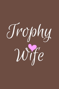 Paperback Trophy Wife: Brown Lined Trophy Wife Journal For Gift - Cute Heart Notebook For Men Women - Ruled Writing Diary - 6x9 120 pages Book