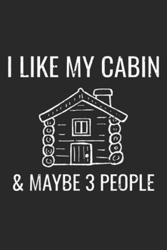 Paperback I Like My Log Cabin & Maybe 3 People: I Like My Log Cabin & Maybe 3 People Funny Camping Journal/Notebook Blank Lined Ruled 6x9 100 Pages Book