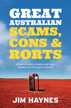 Paperback Great Australian Scams, Cons and Rorts: A Book of Dodgy Schemes and Crazy Dreams from the Bush to the City Book