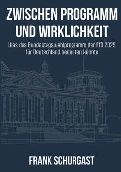 Paperback Zwischen Programm und Wirklichkeit: Was das Bundestagswahlprogramm der AfD 2025 für Deutschland bedeuten könnte [German] Book