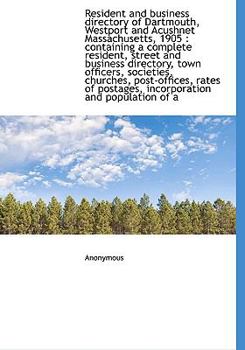 Paperback Resident and Business Directory of Dartmouth, Westport and Acushnet Massachusetts, 1905: Containing a Complete Resident, Street and Business Directory Book