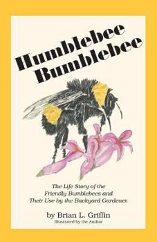 Paperback Humblebee Bumblebee: The Life Story of the Friendly Bumblebees and Their Use by the Backyard Gardener Book