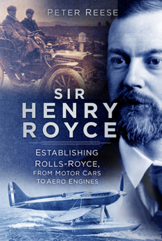 Paperback Sir Henry Royce: Establishing Rolls-Royce, from Motor Cars to Aero Engines Book