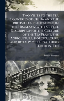 Hardcover Two Visits to the Tea Countries of China and the British Tea Plantations in the Himalaya; With a ... Full Description of the Culture of the Tea Plant, Book
