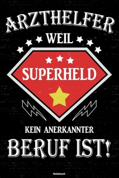 Arzthelfer weil Superheld kein anerkannter Beruf ist! Notizbuch: Arzthelfer Journal DIN A5 liniert 120 Seiten Geschenk (German Edition)