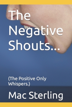 Paperback The Negative Shouts...: (The Positive Only Whispers.) Book