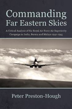 Paperback Commanding Far Eastern Skies: A Critical Analysis of the Royal Air Force Air Superiority Campaign in India, Burma and Malaya 1941-1945 Book