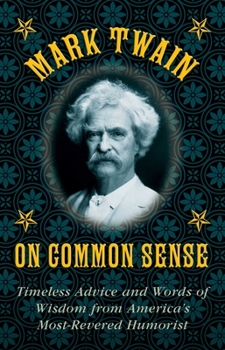 Hardcover Mark Twain on Common Sense: Timeless Advice and Words of Wisdom from Americaa's Most-Revered Humorist Book
