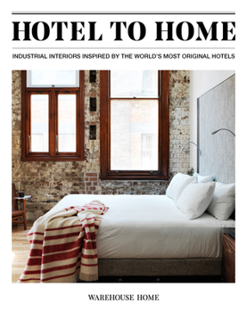 Hardcover Hotel to Home: Industrial Interiors Inspired by the World's Most Original Hotels Book