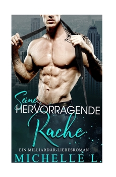 Paperback Seine Hervorragende Rache: Ein Milliardär Liebesroman [German] Book