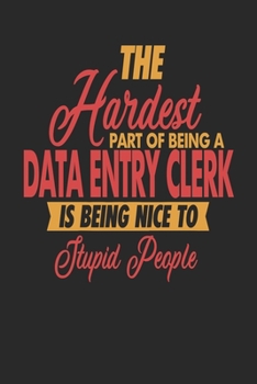 The Hardest Part Of Being An Data Entry Clerk Is Being Nice To Stupid People: Data Entry Clerk Notebook | Data Entry Clerk Journal | 110 DOT GRID  Paper Pages | 6 x 9 | Handlettering | Logbook