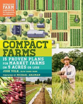 Paperback Compact Farms: 15 Proven Plans for Market Farms on 5 Acres or Less; Includes Detailed Farm Layouts for Productivity and Efficiency Book