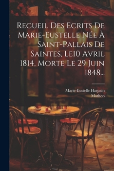 Paperback Recueil Des Ecrits De Marie-eustelle Née À Saint-pallais De Saintes, Le10 Avril 1814, Morte Le 29 Juin 1848... [French] Book