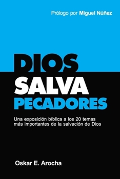 Dios Salva Pecadores: Una exposición bíblica a los 20 temas más importantes de la salvación de Dios