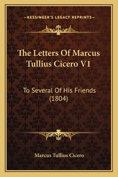 The Letters Of Marcus Tullius Cicero V1: To Several Of His Friends