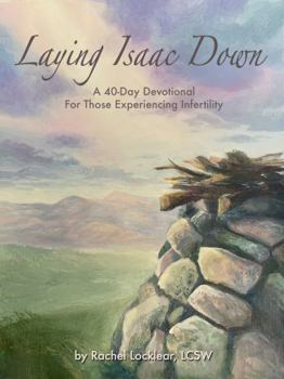 Paperback Laying Isaac Down: A 40-day Devotional for Those Experiencing Infertility Book