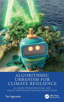 Hardcover Algorithmic Urbanism for Climate Resilience: Ai, Green Infrastructure, and Policy Innovation for Heat-Ready Cities Book
