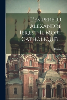 Paperback L'empereur Alexandre Ier, est-il Mort Catholique?... [French] Book
