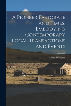 Paperback A Pioneer Pastorate and Times, Embodying Contemporary Local Transactions and Events Book